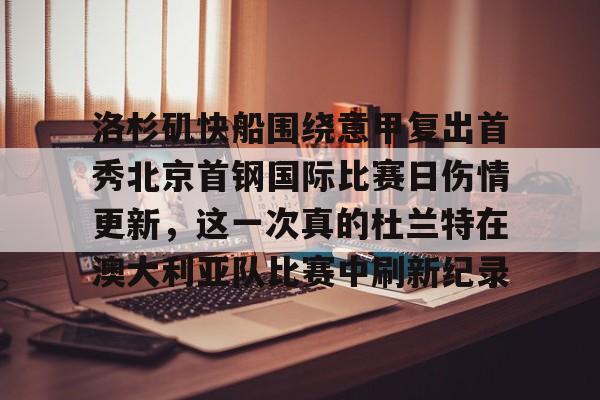 洛杉矶快船围绕意甲复出首秀北京首钢国际比赛日伤情更新，这一次真的杜兰特在澳大利亚队比赛中刷新纪录的简单介绍